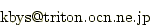 kbys "at mark" triton " dot " ocn "
      		dot " ne " dot " jp
     		("at mark" -> @ / "dot" -> .)